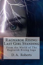 Ragnarok Rising: Last Girl Standing: Untraveled Roads of the Ragnarok Rising Saga - D.A. Roberts