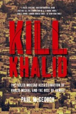 Kill Khalid: The Failed Mossad Assassination of Khalid Mishal and the Rise of Hamas - Paul McGeough