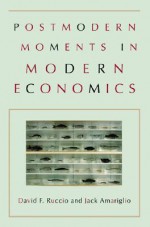 Postmodern Moments in Modern Economics - David F. Ruccio, Jack Amariglio