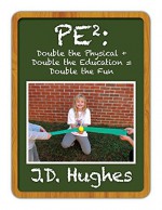 PE2: Double the Physical + Double the Education = Double the Fun! - J.D. Hughes