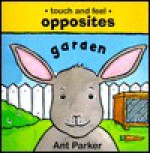 Touch & Feel: Opposites : Garden - Ant Parker