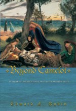 Beyond Camelot: Rethinking Politics and Law for the Modern State - Edward L Rubin