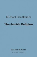 The Jewish Religion (Barnes & Noble Digital Library) - Michael Friedländer