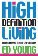 High Definition Living: Bringing Clarity to Your Life's Mission - Ed Young