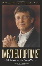 Impatient Optimist: Bill Gates in His Own Words - Lisa Rogak