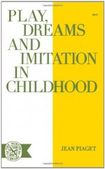 Play, Dreams and Imitation in Childhood - Jean Piaget, F.M. Hodgson, C. Gattegno