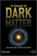 In Search of Dark Matter (Springer Praxis Books / Space Exploration) - Ken Freeman, Geoff McNamara