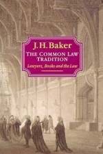 The Common Law Tradition: Lawyers, Books and the Law - John Hamilton Baker