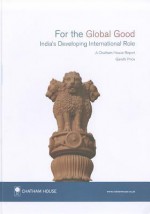 For the Global Good: India's Developing International Role - Gareth Price