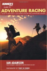 Runner's World Guide to Adventure Racing: How to Become a Successful Racer and Adventure Athlete - Ian Adamson, Tony Di Zinno