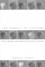 The Pursuit of Division: Race, Gender and Preferential Hiring in Canada - Martin Loney