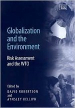 Globalization And The Environment: Risk Assessment And The Wto - David Robertson