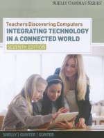 Teachers Discovering Computers: Integrating Technology in a Connected World (Shelly Cashman) - Gary B. Shelly, Randolph E. Gunter, Glenda A. Gunter