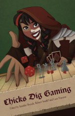 Chicks Dig Gaming: A Celebration of All Things Gaming by the Women Who Love It - Jennifer Brozek, Robert Smith, Lars Pearson, Catherynne M. Valente, Seanan McGuire, Racheline Maltese, Lisa Stevens, Kelly Swails, Zoe Estrin-Grele, Sarah Groenewegen, Filamena Young, Linnea Dodson, Johanna Mead, E. Lily Yu, Mags L. Halliday, Cheryl Twist, Fiona Moore, Ly