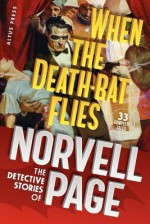 When The Death Bat Flies: The Detective Stories Of Norvell Page - Norvell W. Page, Will Murray, Chris Kalb