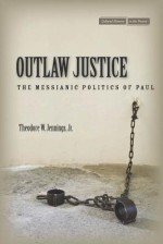 Outlaw Justice: The Messianic Politics of Paul - Theodore W. Jennings Jr.