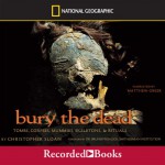 Bury the Dead: Tombs, Corpse, Mummies, Skeletons, and Rituals - Christopher Sloan, Matthew Greer, Recorded Books