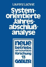 Systemorientierte Jahresabschlussanalyse: Weiterentwicklung Der Externen Jahresabschlussanalyse Mit Kennzahlensystemen, Edv Und Mathematisch-Statistischen Methoden - Laurenz Lachnit