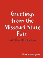 Greetings from the Missouri State Fair and Other Misadventures - Mark Cunningham