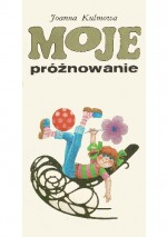 Moje próżnowanie - Joanna Kulmowa, Teresa Wilbik