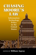 Chasing Moore's Law: Information Technology Policy In The United States - William Aspray