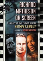 Richard Matheson on Screen: A History of the Filmed Works - Matthew R. Bradley