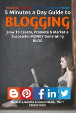 5 Minutes a Day Guide to BLOGGING + FREE eBook "Attracting Affiliates": How To Create, Promote & Market a Successful Money Generating Blog (Business, Income & Social Media 1) - Penny King, Pilar Bueno