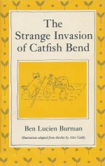 The Strange Invasion of Catfish Bend - Ben Lucien Burman