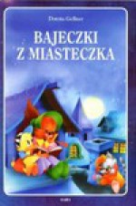 Bajeczki z miasteczka - Dorota Gellner