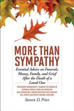 More Than Sympathy: Essential Advice on Funerals, Money, Family, and Grief After the Death of a Loved One - Steven D. Price