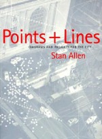 Points + Lines: Diagrams and Projects for the City - Stan Allen