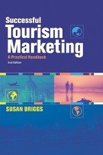 Successful Tourism Marketing: A Practical Handbook - Susan Briggs