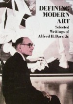 Defining Modern Art: Selected Writings - Alfred Hamilton Barr, Irving Sandler