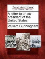 A Letter to an Ex-President of the United States. - William Cunningham