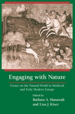 Engaging With Nature: Essays on the Natural World in Medieval and Early Modern Europe - Barbara A. Hanawalt, Barbara A. Hanawalt