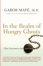 In the Realm of Hungry Ghosts: Close Encounters with Addiction - Gabor Maté