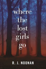 Where the Lost Girls Go: A Laura Mori Mystery - R.J. Noonan