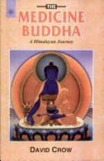 The Medicine Buddha: A Himalayan Journey - David Crow