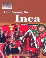 The Way People Live - Life Among the Inca (The Way People Live) - James A. Corrick