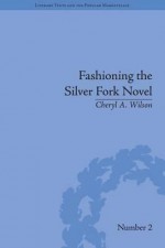 Fashioning the Silver Fork Novel - Cheryl A. Wilson