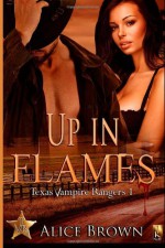 Up In Flames: Texas Vampire Rangers 1 (Volume 1) - Alice Brown