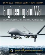 Engineering and War: Militarism, Ethics, Institutions, Alternatives - Ethan Blue, Michael Levine