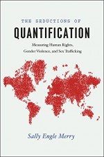 The Seductions of Quantification: Measuring Human Rights, Gender Violence, and Sex Trafficking (Chicago Series in Law and Society) - Sally Engle Merry