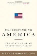 Understanding America: The Anatomy of an Exceptional Nation - Peter H. Schuck, James Q. Wilson