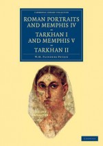 Roman Portraits and Memphis IV, Tarkhan I and Memphis V, Tarkhan II - William Matthew Flinders Petrie