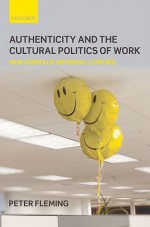 Authenticity and the Cultural Politics of Work: New Forms of Informal Control - Peter Fleming