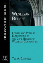 Wesleyan Beliefs: Formal and Popular Expressions of the Core Beliefs of Wesleyan Communities - Ted Campbell