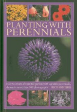 Planting with Perennials: How to Create a Beautiful Garden with Versatile Perennials, Shown in More Than 100 Photographs - Richard Bird