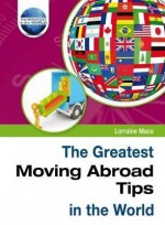 The Greatest Moving Abroad Tips in the World. Lorraine Mace - Lorraine Mace