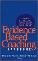 Evidence Based Coaching Handbook: Putting Best Practices to Work for Your Clients - Dianne Stober, Anthony Grant